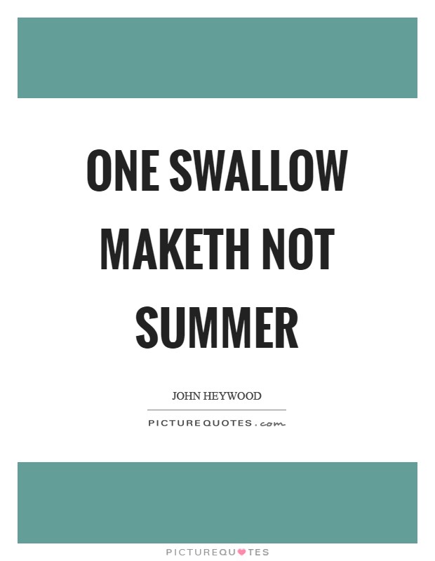 One swallow maketh not summer Picture Quote #1