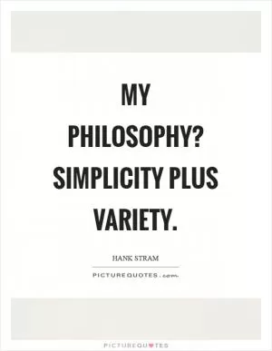 My philosophy? Simplicity plus variety Picture Quote #1