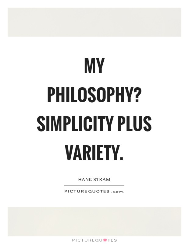 My philosophy? Simplicity plus variety Picture Quote #1