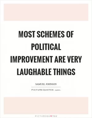 Most schemes of political improvement are very laughable things Picture Quote #1