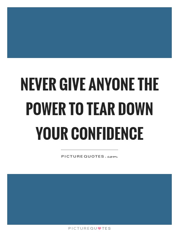 Never give anyone the power to tear down your confidence Picture Quote #1
