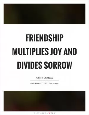 Friendship multiplies joy and divides sorrow Picture Quote #1