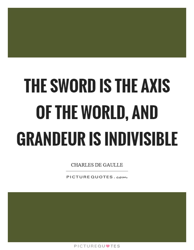 The sword is the axis of the world, and grandeur is indivisible Picture Quote #1