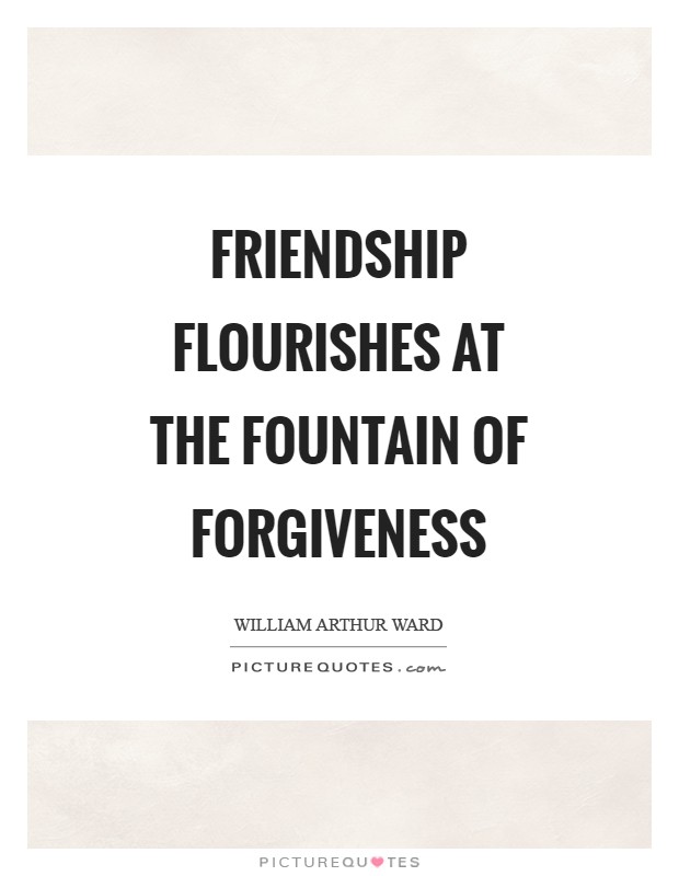 Friendship flourishes at the fountain of forgiveness Picture Quote #1