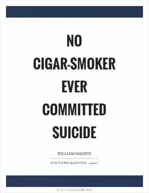 No cigar-smoker ever committed suicide Picture Quote #1