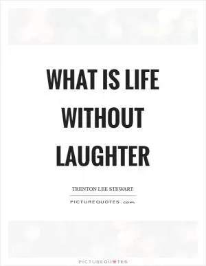 What is life without laughter Picture Quote #1