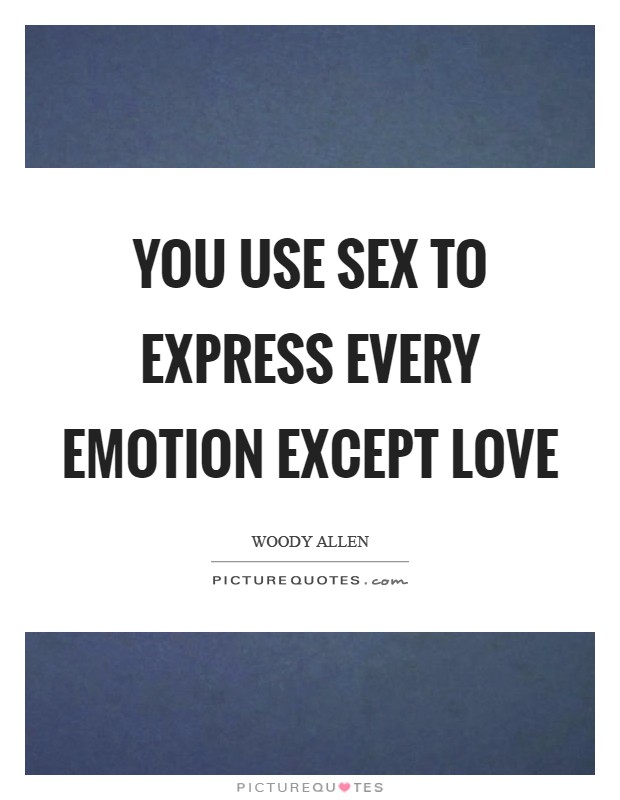 You use sex to express every emotion except love Picture Quote #1