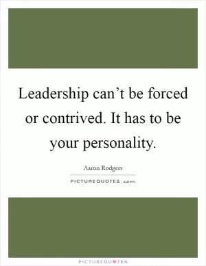 Leadership can’t be forced or contrived. It has to be your personality Picture Quote #1