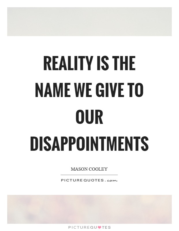 Reality is the name we give to our disappointments Picture Quote #1