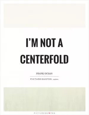 I’m not a centerfold Picture Quote #1