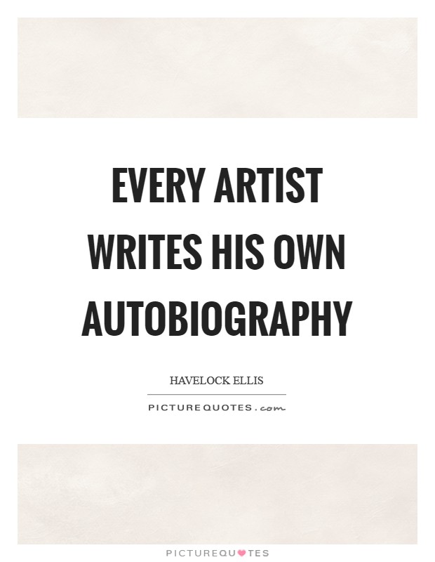 Every artist writes his own autobiography Picture Quote #1