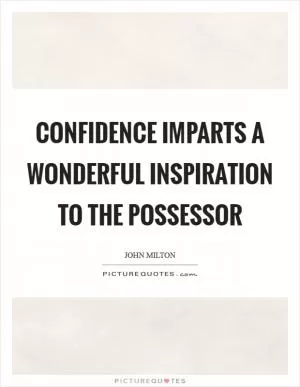 Confidence imparts a wonderful inspiration to the possessor Picture Quote #1