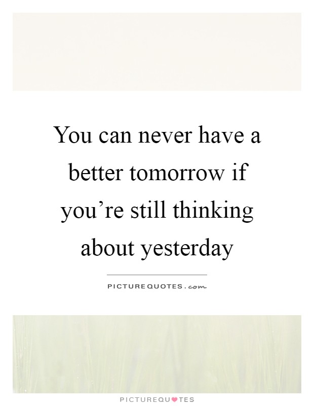 You can never have a better tomorrow if you're still thinking about yesterday Picture Quote #1