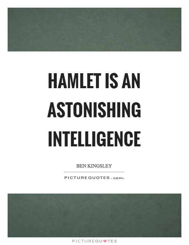 Hamlet is an astonishing intelligence Picture Quote #1