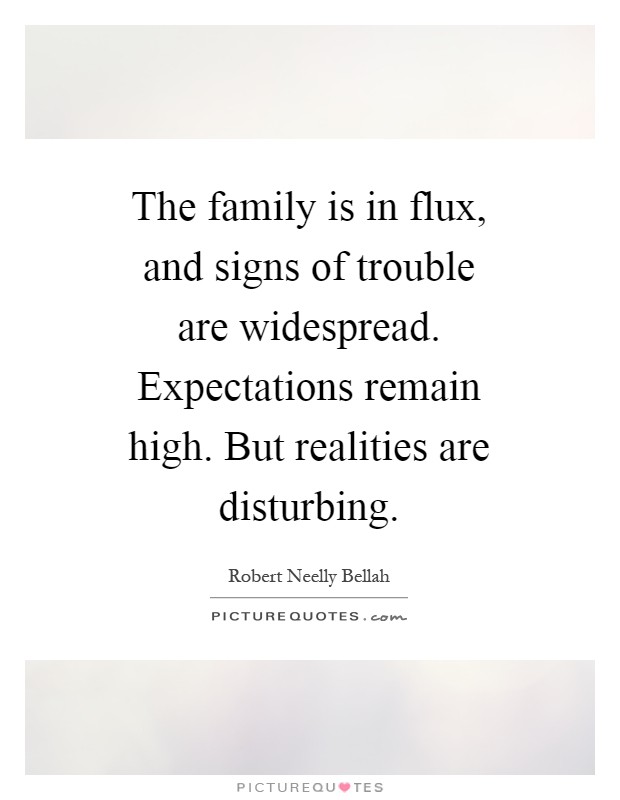 The family is in flux, and signs of trouble are widespread. Expectations remain high. But realities are disturbing Picture Quote #1