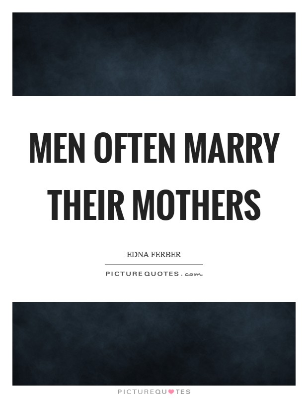 Men often marry their mothers Picture Quote #1