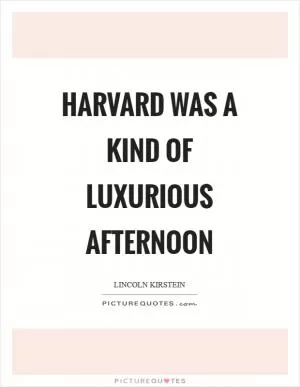 Harvard was a kind of luxurious afternoon Picture Quote #1