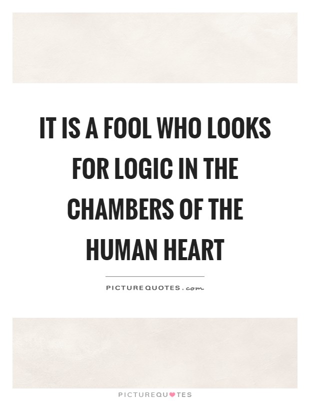 It is a fool who looks for logic in the chambers of the human heart Picture Quote #1