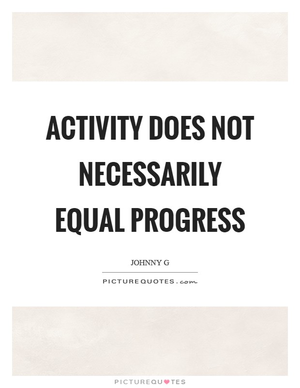 Activity does not necessarily equal progress Picture Quote #1