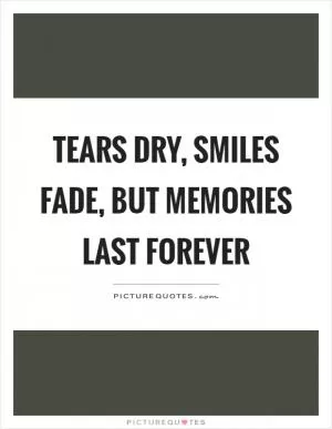 Tears dry, smiles fade, but memories last forever Picture Quote #1