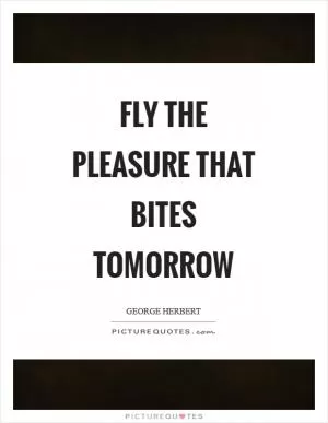 Fly the pleasure that bites tomorrow Picture Quote #1