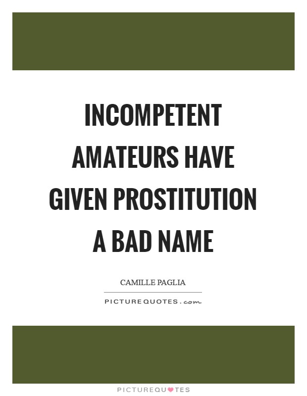 Incompetent amateurs have given prostitution a bad name Picture Quote #1