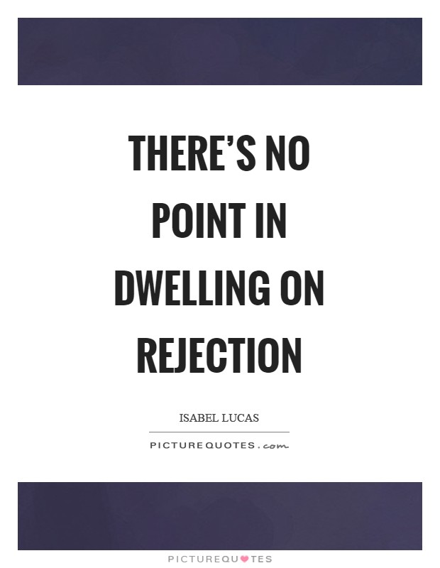 There's no point in dwelling on rejection Picture Quote #1