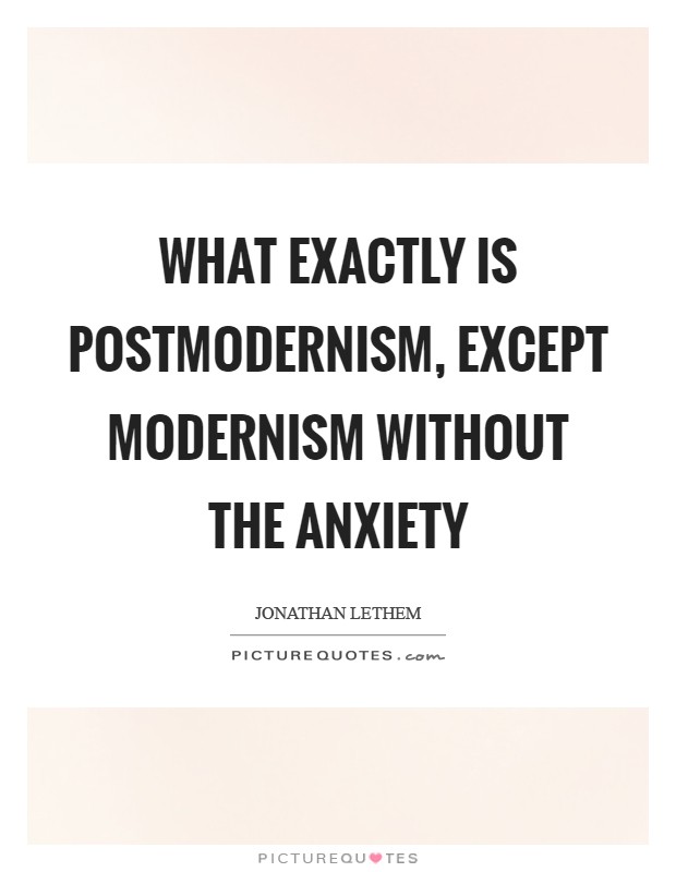 What exactly is postmodernism, except modernism without the anxiety Picture Quote #1