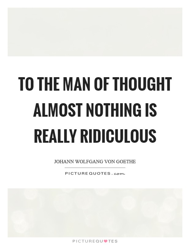 To the man of thought almost nothing is really ridiculous Picture Quote #1