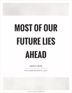 Most of our future lies ahead Picture Quote #1