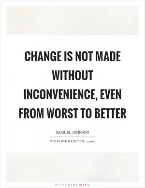 Change is not made without inconvenience, even from worst to better Picture Quote #1