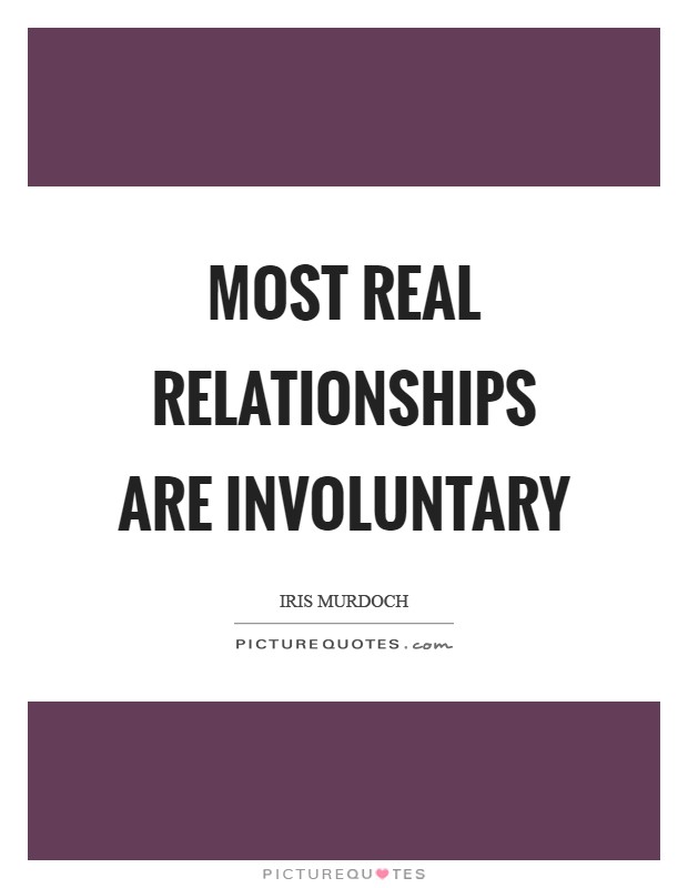 Most real relationships are involuntary Picture Quote #1