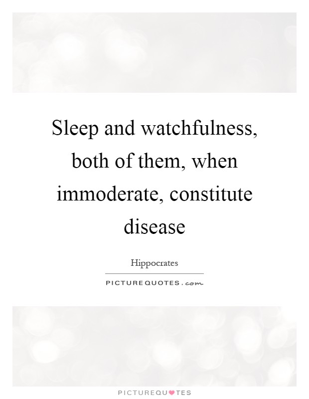 Sleep and watchfulness, both of them, when immoderate, constitute disease Picture Quote #1