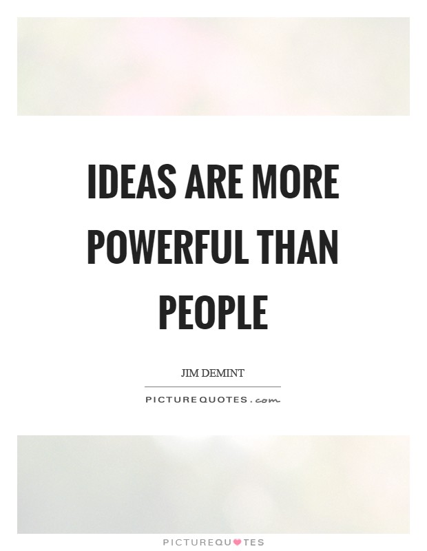 Ideas are more powerful than people Picture Quote #1