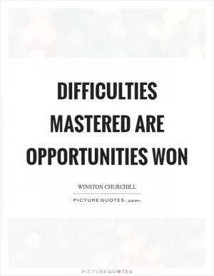 Difficulties mastered are opportunities won Picture Quote #1