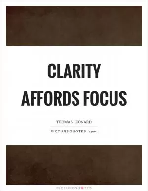 Clarity affords focus Picture Quote #1