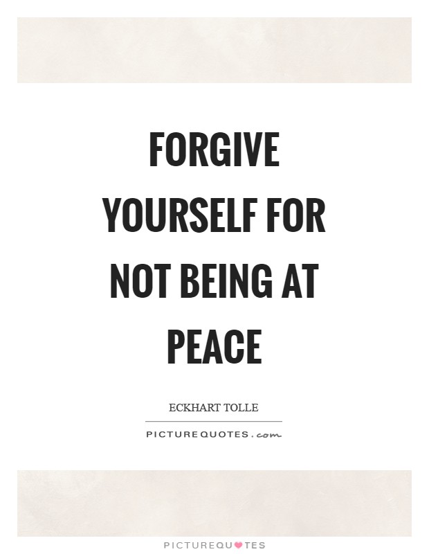 Forgive yourself for not being at peace Picture Quote #1