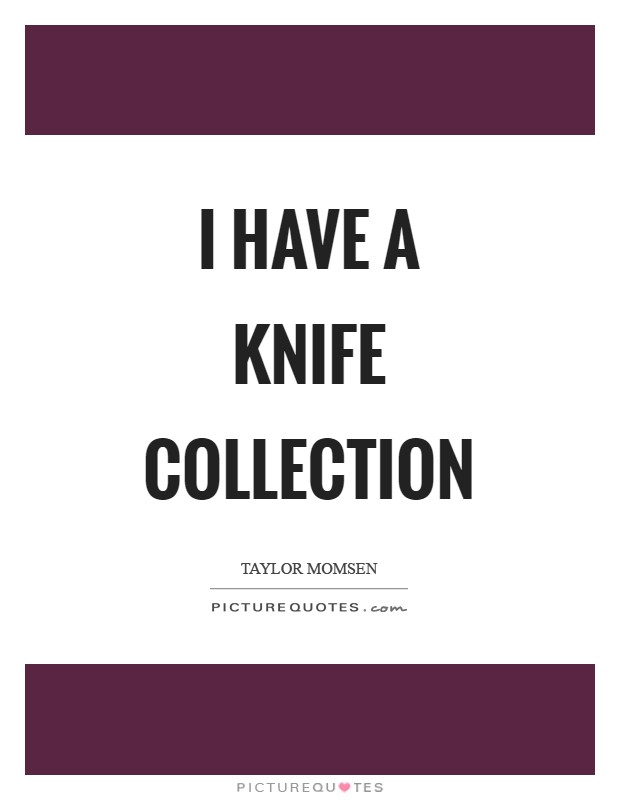 I have a knife collection Picture Quote #1