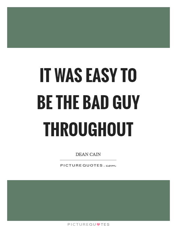 It was easy to be the bad guy throughout Picture Quote #1