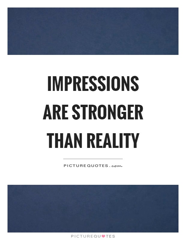 Impressions are stronger than reality Picture Quote #1