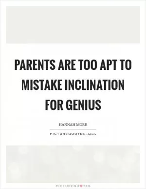 Parents are too apt to mistake inclination for genius Picture Quote #1