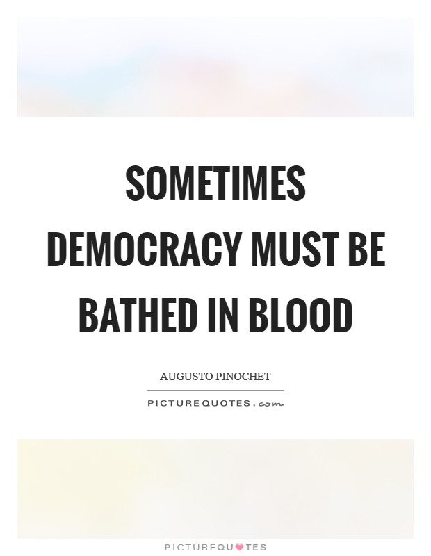 Sometimes democracy must be bathed in blood Picture Quote #1