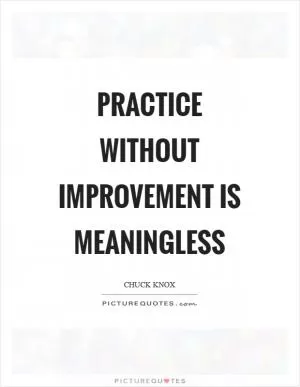 Practice without improvement is meaningless Picture Quote #1