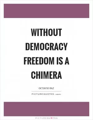 Without democracy freedom is a chimera Picture Quote #1