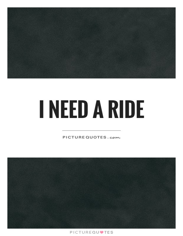 I need a ride Picture Quote #1