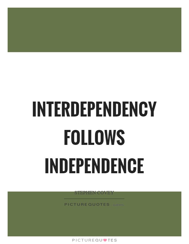 Interdependency follows independence Picture Quote #1