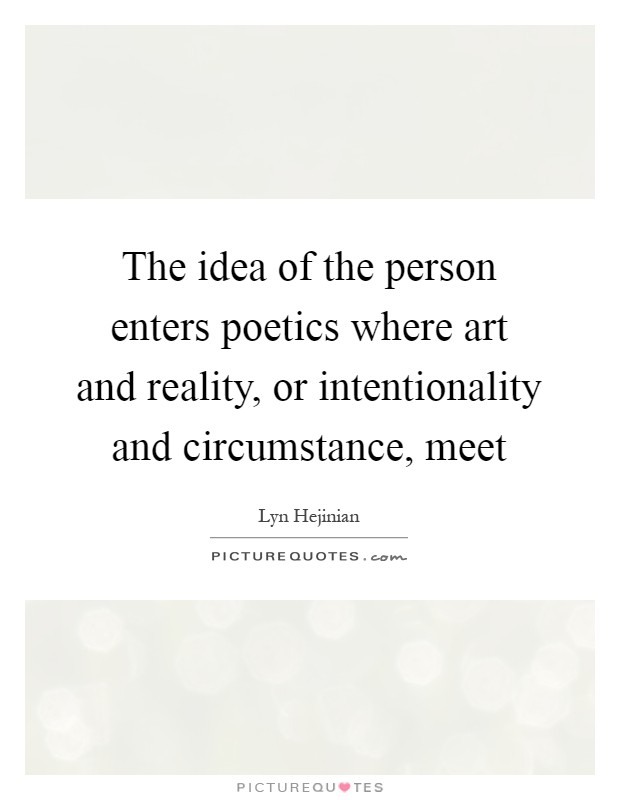 The idea of the person enters poetics where art and reality, or intentionality and circumstance, meet Picture Quote #1