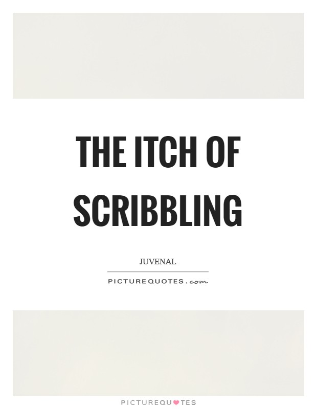 The itch of scribbling Picture Quote #1