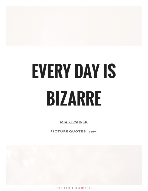 Every day is bizarre Picture Quote #1