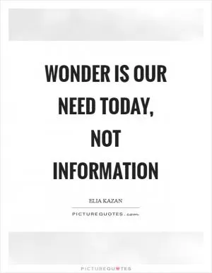 Wonder is our need today, not information Picture Quote #1